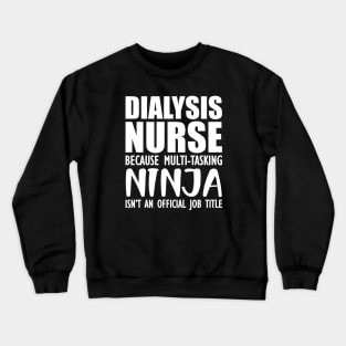 Dialysis Nurse because multi-tasking ninja isn't an official job title Crewneck Sweatshirt